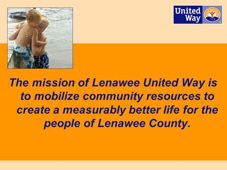 Lenawee United Way 1 The mission of Lenawee United Way is to mobilize community resources to create a measurably better life for the people of Lenawee.