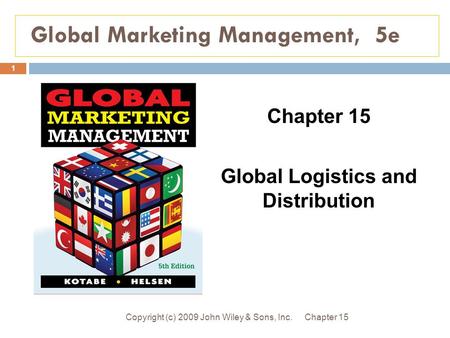 Global Marketing Management, 5e Chapter 15Copyright (c) 2009 John Wiley & Sons, Inc. 1 Chapter 15 Global Logistics and Distribution.