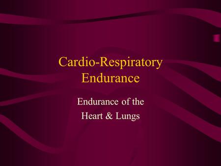 Cardio-Respiratory Endurance Endurance of the Heart & Lungs.