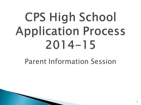 1 CPS High School Application Process 2014-15 Parent Information Session.