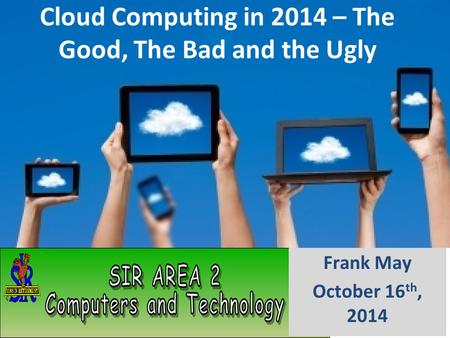 Cloud Computing in 2014 – The Good, The Bad and the Ugly Frank May October 16 th, 2014.