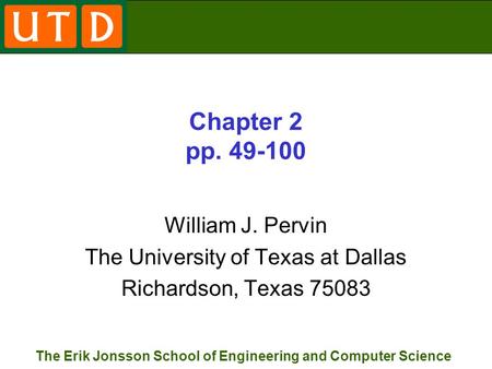 The Erik Jonsson School of Engineering and Computer Science Chapter 2 pp. 49-100 William J. Pervin The University of Texas at Dallas Richardson, Texas.