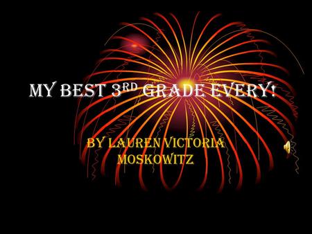 My best 3 rd grade every! By Lauren Victoria Moskowitz.