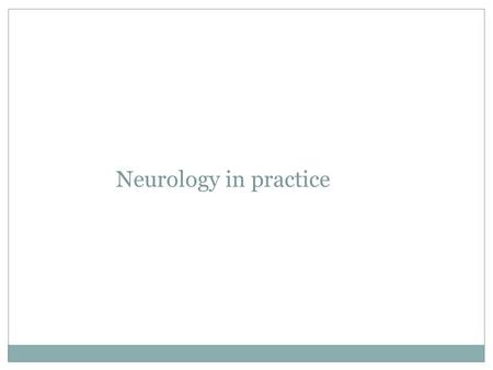Neurology in practice. 4 cases Think about the cases Think about what might go wrong Revise simple examination.