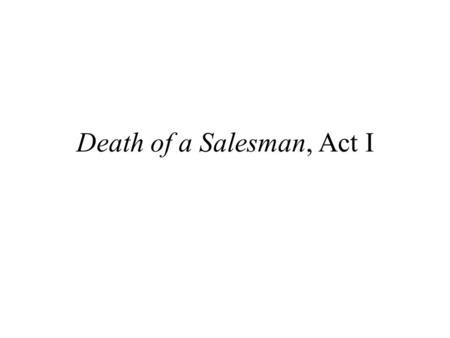 Death of a Salesman, Act I. Exploring the elements of drama in Act I of Death of a Salesman (p. 872) Plot: An important event has just happened before.