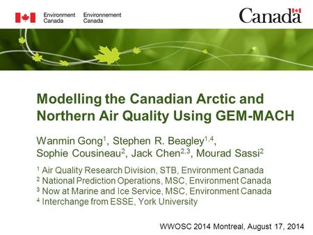 Modelling the Canadian Arctic and Northern Air Quality Using GEM-MACH Wanmin Gong 1, Stephen R. Beagley 1,4, Sophie Cousineau 2, Jack Chen 2,3, Mourad.