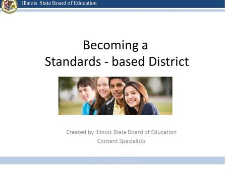 Becoming a Standards - based District Created by Illinois State Board of Education Content Specialists.