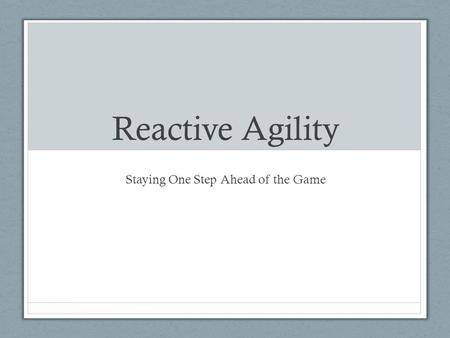 Reactive Agility Staying One Step Ahead of the Game.