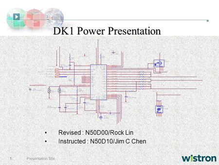1Presentation Title Revised : N50D00/Rock Lin Instructed : N50D10/Jim C Chen DK1 Power Presentation.