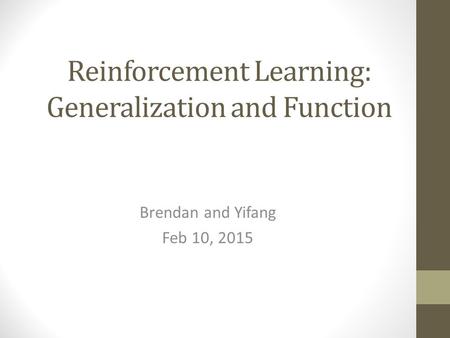 Reinforcement Learning: Generalization and Function Brendan and Yifang Feb 10, 2015.