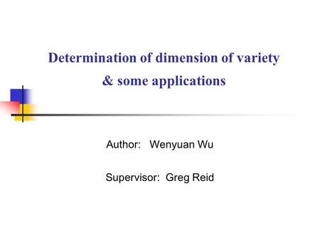 Determination of dimension of variety & some applications Author: Wenyuan Wu Supervisor: Greg Reid.