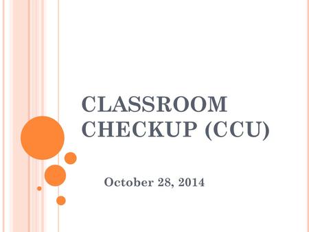 CLASSROOM CHECKUP (CCU) October 28, 2014. AGENDA Discussion about teacher consultation Key Elements & Steps of Classroom Check-up (CCU) Review CCU Forms.