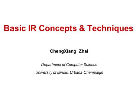 Basic IR Concepts & Techniques ChengXiang Zhai Department of Computer Science University of Illinois, Urbana-Champaign.