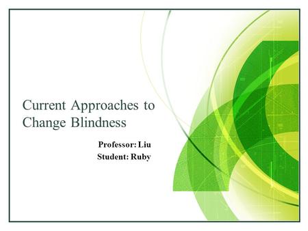 LOGO Current Approaches to Change Blindness Professor: Liu Student: Ruby.