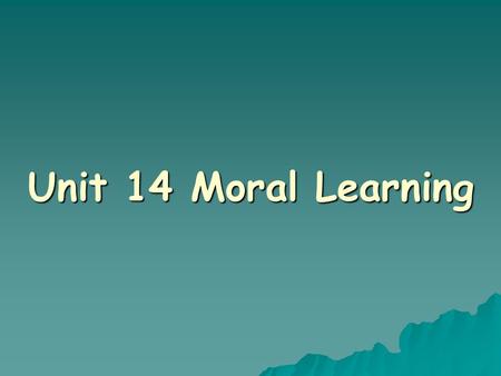 Unit 14 Moral Learning.