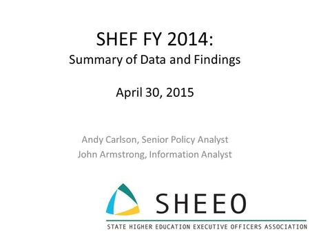 SHEF FY 2014: Summary of Data and Findings April 30, 2015 Andy Carlson, Senior Policy Analyst John Armstrong, Information Analyst.