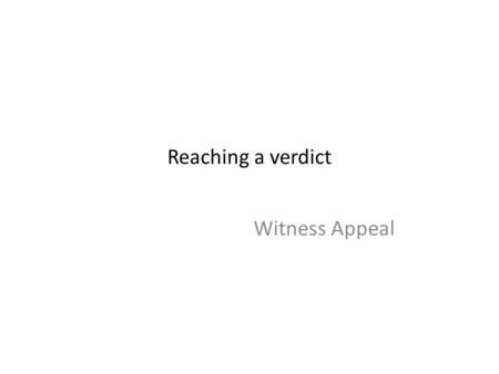 Reaching a verdict Witness Appeal. Reaching a Verdict Persuading a Jury Effect of order Pennington & Hastie Expert Witness Loftus Inadmissible Evidence.