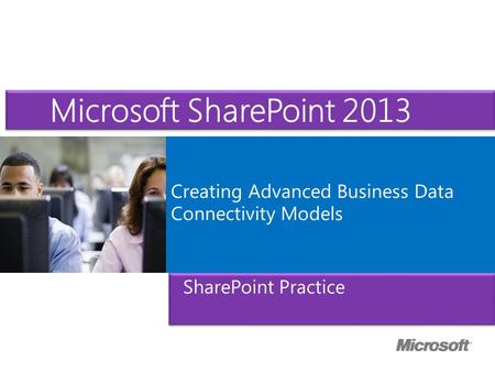 Microsoft ® Official Course Creating Advanced Business Data Connectivity Models Microsoft SharePoint 2013 SharePoint Practice.