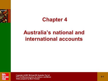 Copyright  2007 McGraw-Hill Australia Pty Ltd PPTs t/a Macroeconomics by Jackson and McIver Slides prepared by Muni Perumal 4-1 Chapter 4 Australia’s.