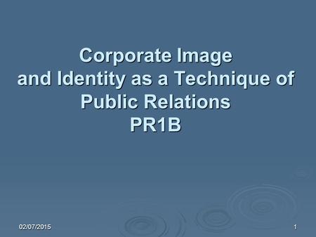 02/07/20151 Corporate Image and Identity as a Technique of Public Relations PR1B.