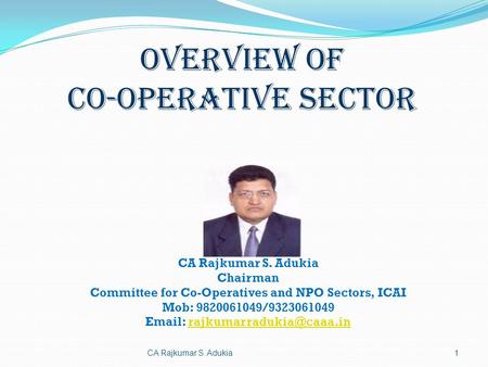 CA Rajkumar S. Adukia Chairman Committee for Co-Operatives and NPO Sectors, ICAI Mob: 9820061049/9323061049