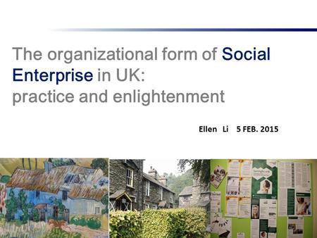 The organizational form of Social Enterprise in UK: practice and enlightenment 1 Ellen Li 5 FEB. 2015.
