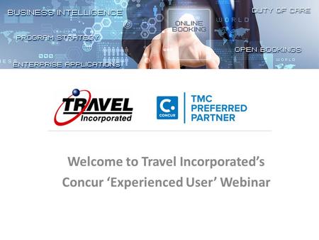 Welcome to Travel Incorporated’s Concur ‘Experienced User’ Webinar.