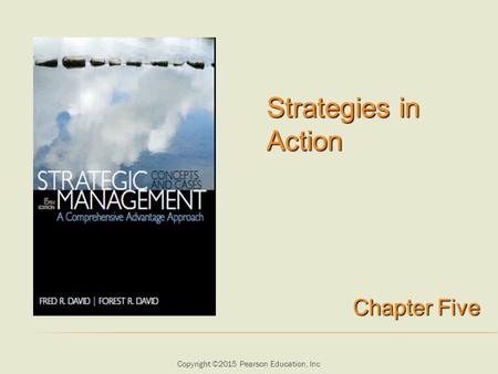 Copyright ©2015 Pearson Education, Inc Strategies in Action Chapter Five.