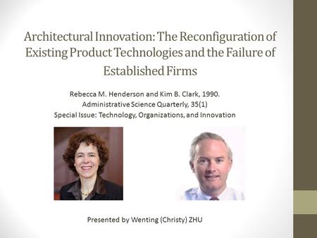 Architectural Innovation: The Reconfiguration of Existing Product Technologies and the Failure of Established Firms Rebecca M. Henderson and Kim B. Clark,