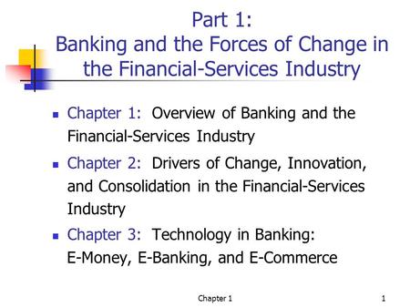 Chapter 11 Part 1: Banking and the Forces of Change in the Financial-Services Industry Chapter 1: Overview of Banking and the Financial-Services Industry.