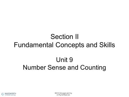 Section II Fundamental Concepts and Skills Unit 9 Number Sense and Counting ©2013 Cengage Learning. All Rights Reserved.