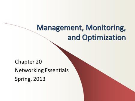 Management, Monitoring, and Optimization Chapter 20 Networking Essentials Spring, 2013.
