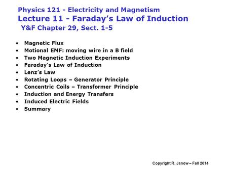 Copyright R. Janow – Fall 2014 Physics 121 - Electricity and Magnetism Lecture 11 - Faraday’s Law of Induction Y&F Chapter 29, Sect. 1-5 Magnetic Flux.