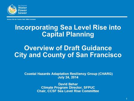 1 Incorporating Sea Level Rise into Capital Planning Overview of Draft Guidance City and County of San Francisco Coastal Hazards Adaptation Resiliency.