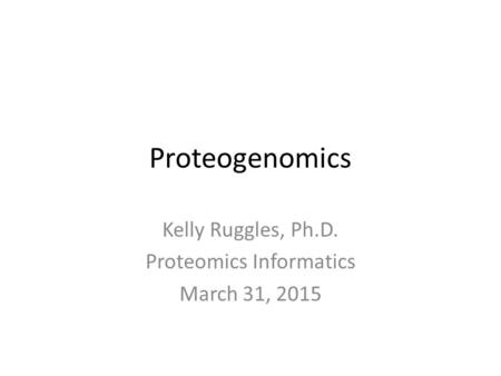 Kelly Ruggles, Ph.D. Proteomics Informatics March 31, 2015
