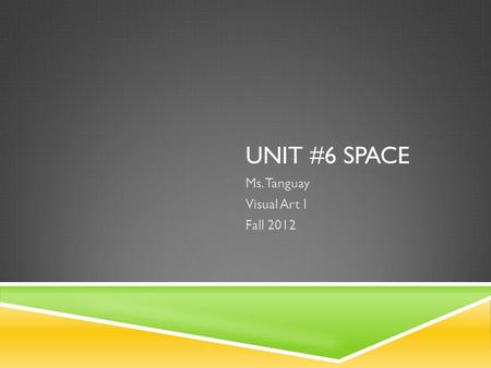 UNIT #6 SPACE Ms. Tanguay Visual Art I Fall 2012.