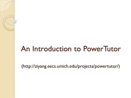 An Introduction to PowerTutor (http://ziyang.eecs.umich.edu/projects/powertutor/)