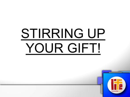 STIRRING UP YOUR GIFT!. 2 Timothy 1:6 – “Therefore I remind you to stir up the gift of God which is in you…” Proverbs 18:16 – “A man’s gift makes room.