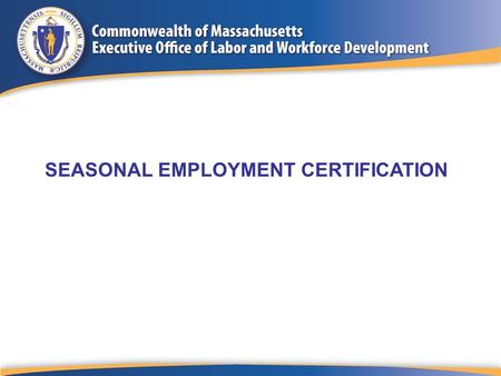 SEASONAL EMPLOYMENT CERTIFICATION. Topics to be Covered Purpose/Objective Importance of Certified Seasonal Status Seasonal Employment Categories How to.