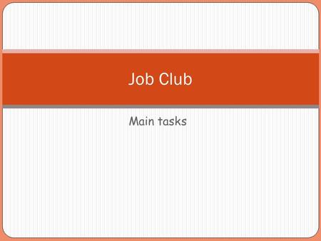 Main tasks Job Club. Registration Registration is required for all clients before they commence their job club activities. Registration cannot take place.