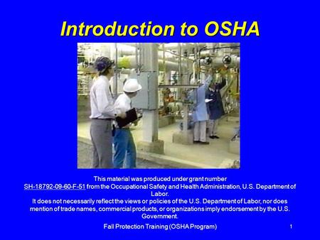 Fall Protection Training (OSHA Program) 1 Introduction to OSHA This material was produced under grant number SH-18792-09-60-F-51 from the Occupational.