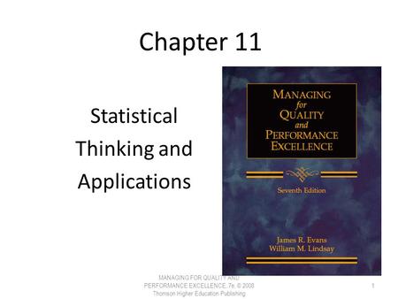 Chapter 11 Statistical Thinking and Applications MANAGING FOR QUALITY AND PERFORMANCE EXCELLENCE, 7e, © 2008 Thomson Higher Education Publishing 1.