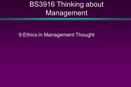 BS3916 Thinking about Management 9:Ethics in Management Thought.