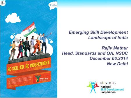 Emerging Skill Development Landscape of India Rajiv Mathur Head, Standards and QA, NSDC December 06,2014 New Delhi.