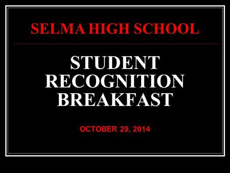 STUDENT RECOGNITION BREAKFAST OCTOBER 29, 2014 SELMA HIGH SCHOOL.