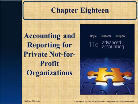 Chapter Eighteen Accounting and Reporting for Private Not-for- Profit Organizations Copyright © 2013 by The McGraw-Hill Companies, Inc. All rights reserved.