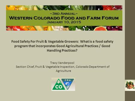 Food Safety For Fruit & Vegetable Growers: What is a food safety program that incorporates Good Agricultural Practices / Good Handling Practices? Tracy.
