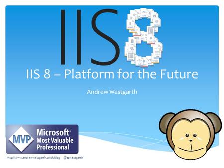 IIS 8 – Platform for the Future Andrew Westgarth