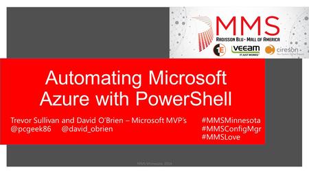 Automating Microsoft Azure with PowerShell MMS Minnesota 2014 Trevor Sullivan and David O’Brien –  #MMSMinnesota.