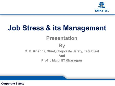 Corporate Safety Job Stress & its Management Presentation By O. B. Krishna, Chief, Corporate Safety, Tata Steel And Prof J Maiti, IIT Kharagpur.